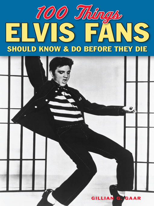 Title details for 100 Things Elvis Fans Should Know & Do Before They Die by Gillian G. Gaar - Available